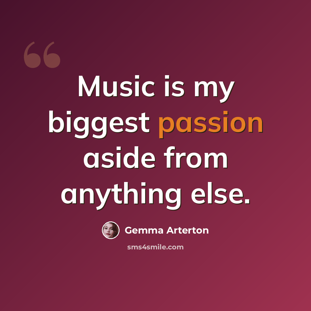 “Music is my biggest passion aside from anything else.” quote by Gemma Arterton