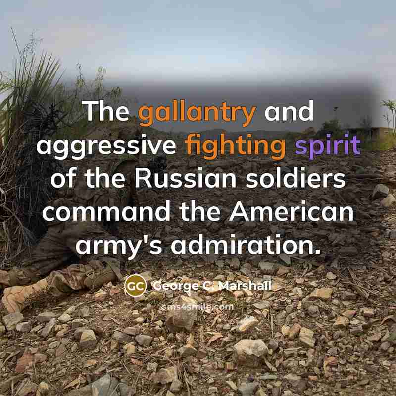 “The gallantry and aggressive fighting spirit of the Russian soldiers command the American army's admiration.” quote by George C. Marshall