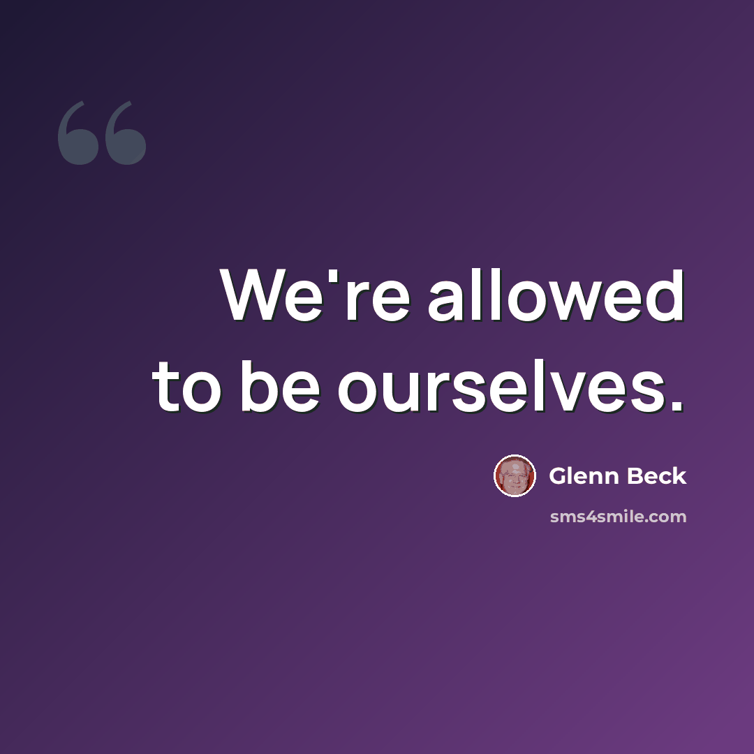 “We're allowed to be ourselves.” quote by Glenn Beck