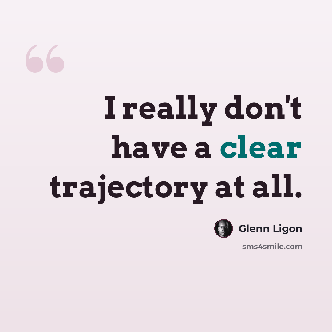 “I really don't have a clear trajectory at all.” quote by Glenn Ligon