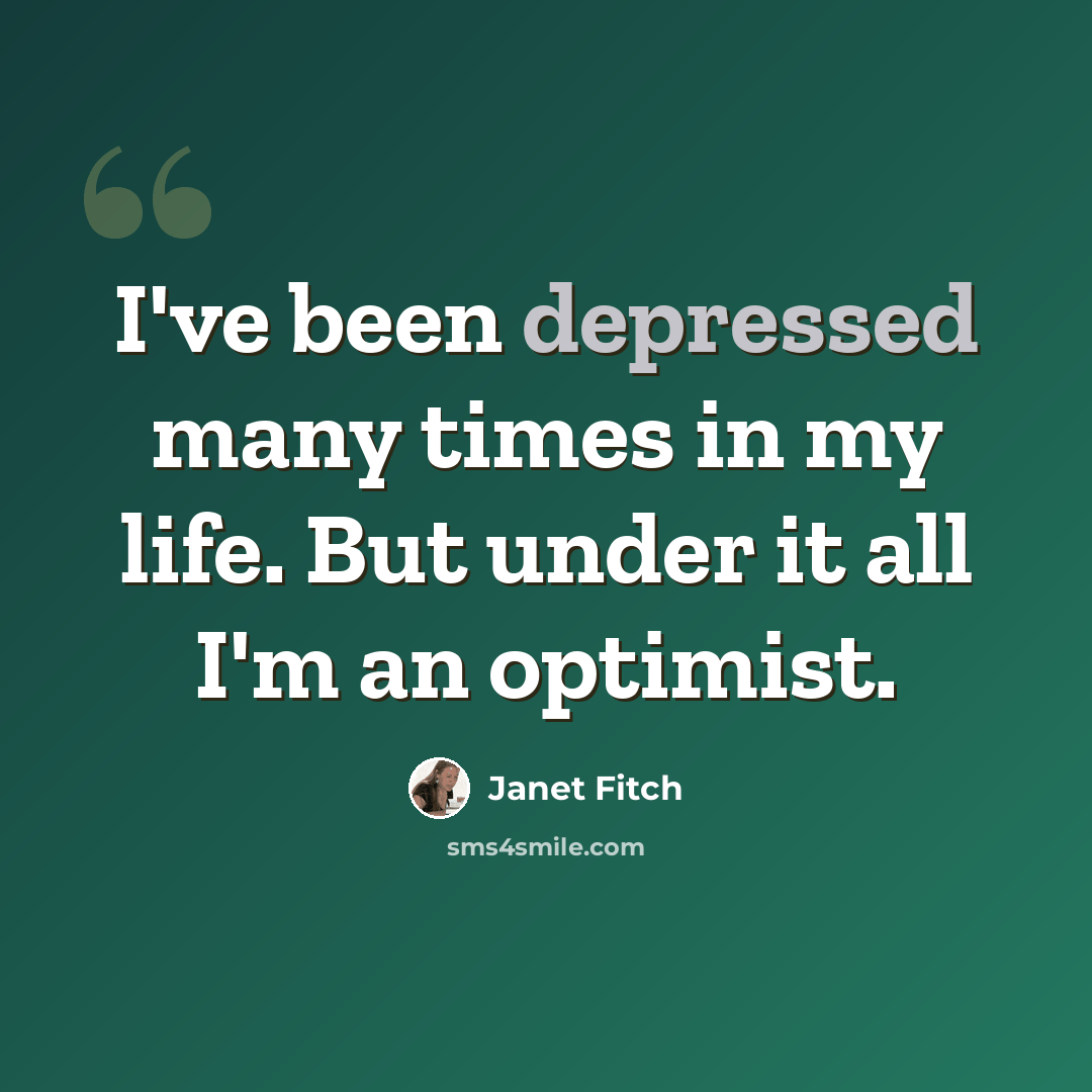 “I've been depressed many times in my life. But under it all I'm an optimist.” quote by Janet Fitch