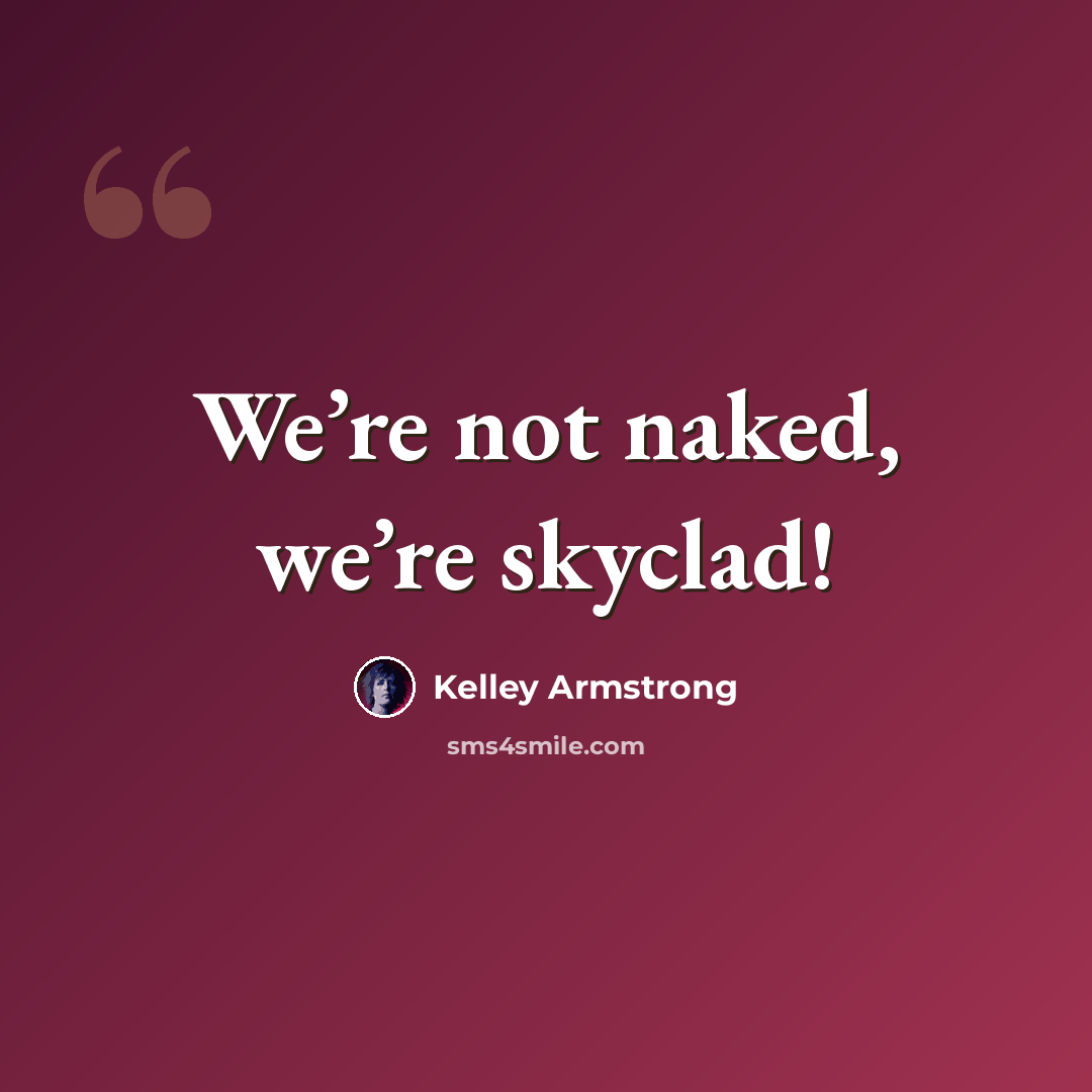 “We’re not naked, we’re skyclad!” quote by Kelley Armstrong