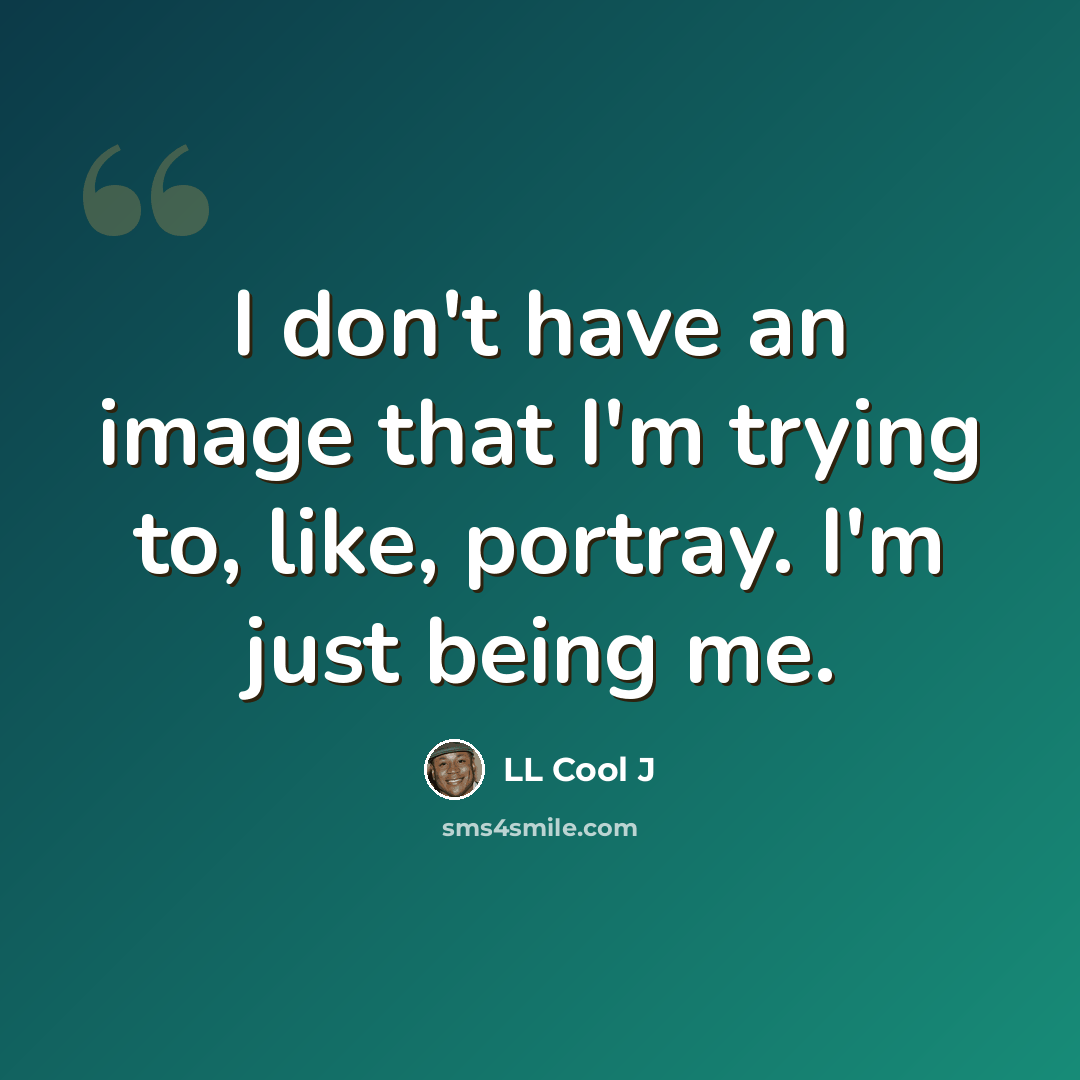 “I don't have an image that I'm trying to, like, portray. I'm just being me.” quote by LL Cool J