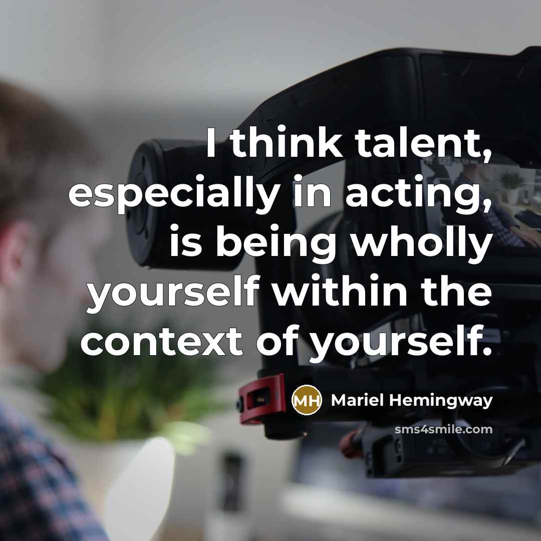 “I think talent, especially in acting, is being wholly yourself within the context of yourself.” quote by Mariel Hemingway