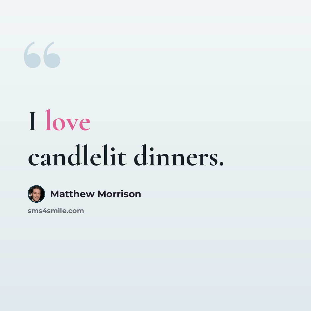 “I love candlelit dinners.” quote by Matthew Morrison