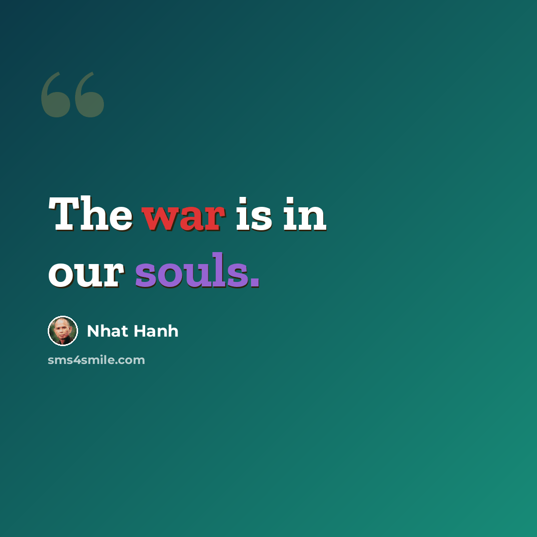 “The war is in our souls.” quote by Nhat Hanh