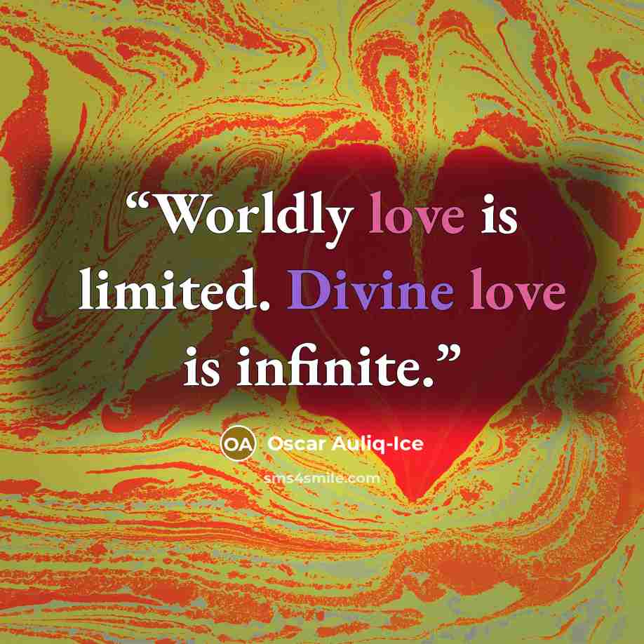 “Worldly love is limited. Divine love is infinite.” quote by Oscar Auliq-Ice