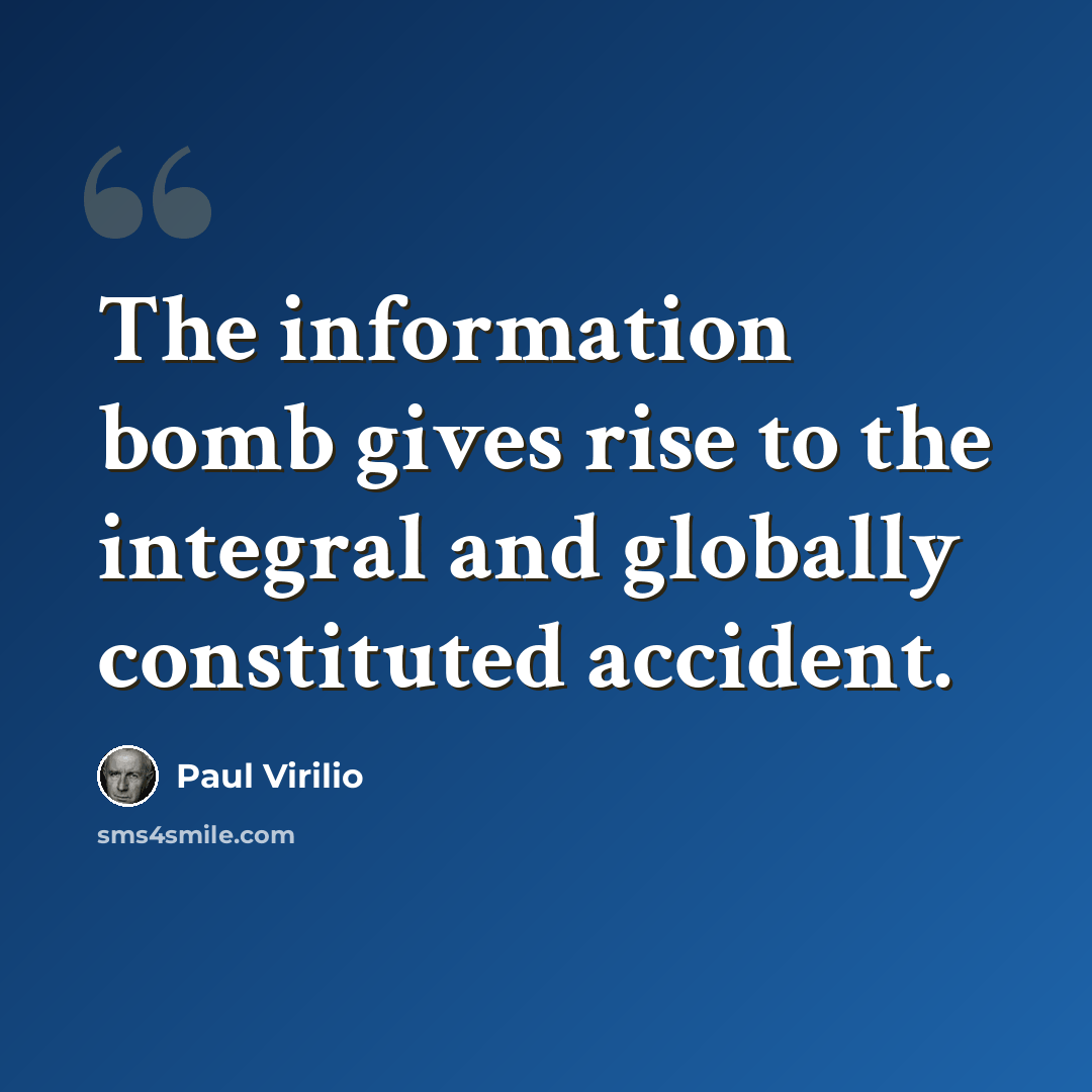 “The information bomb gives rise to the integral and globally constituted accident.” quote by Paul Virilio