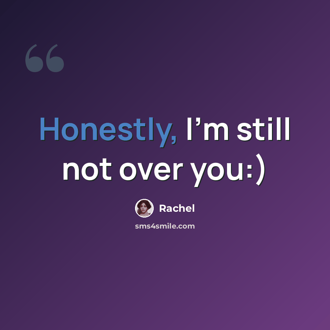 “Honestly, I'm still not over you:)” quote by Rachel