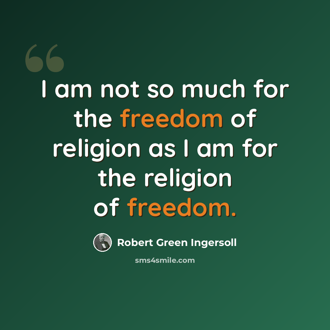 “I am not so much for the freedom of religion as I am for the religion of freedom.” quote by Robert Green Ingersoll