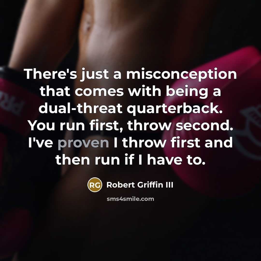 “There's just a misconception that comes with being a dual-threat quarterback. You run first, throw second. I've proven I throw first and then run if I have to.” quote by Robert Griffin III