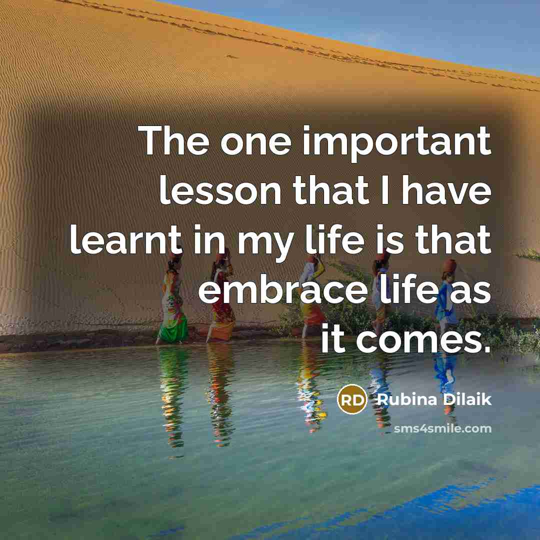 “The one important lesson that I have learnt in my life is that embrace life as it comes.” quote by Rubina Dilaik
