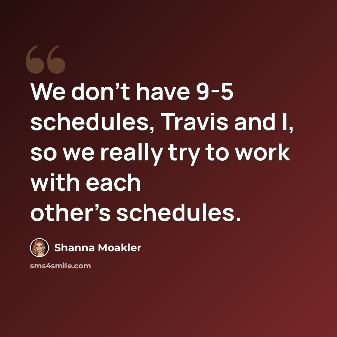 “We don't have 9-5 schedules, Travis and I, so we really try to work with each other's schedules.” quote by Shanna Moakler