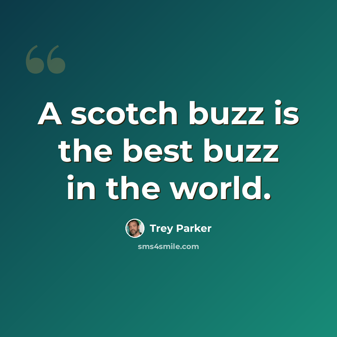 “A scotch buzz is the best buzz in the world.” quote by Trey Parker