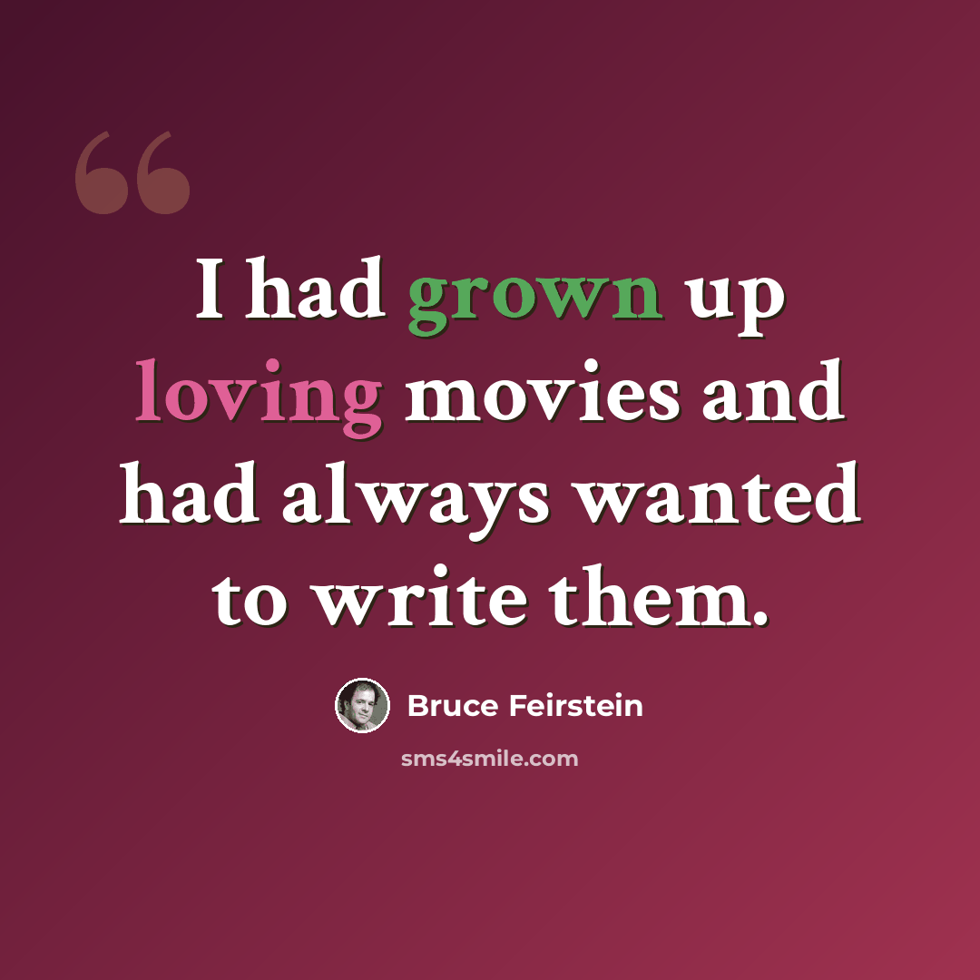 “I had grown up loving movies and had always wanted to write them.” quote by Bruce Feirstein