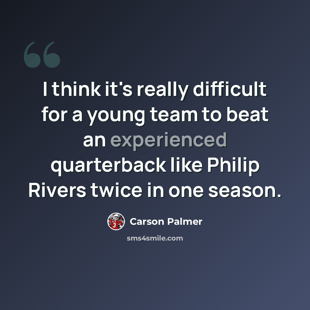 “I think it's really difficult for a young team to beat an experienced quarterback like Philip Rivers twice in one season.” quote by Carson Palmer