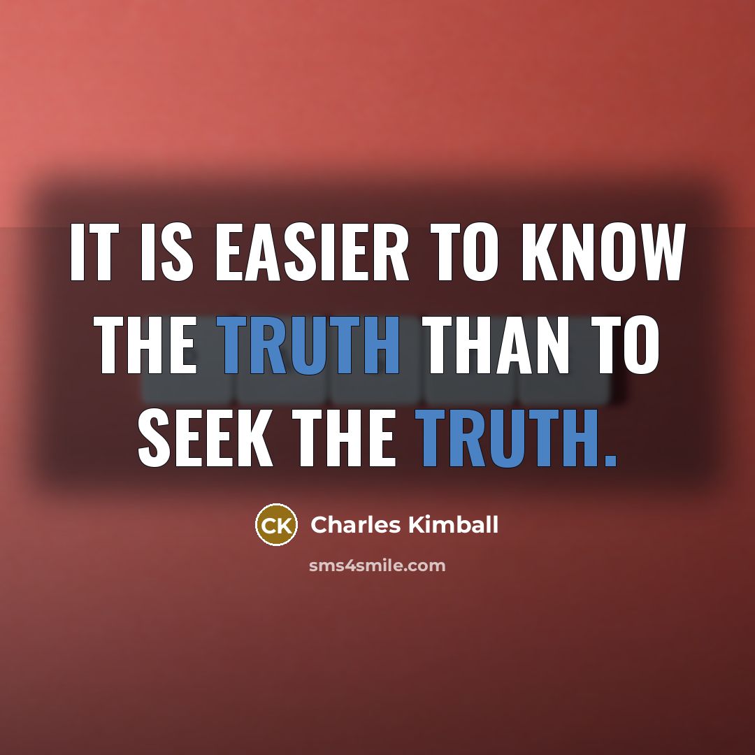 “It is easier to know the truth than to seek the truth.” quote by Charles Kimball