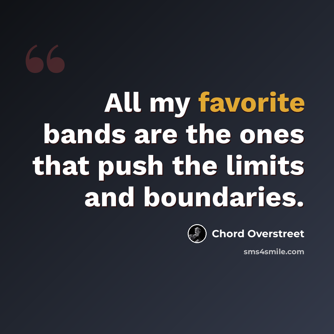 “All my favorite bands are the ones that push the limits and boundaries.” quote by Chord Overstreet