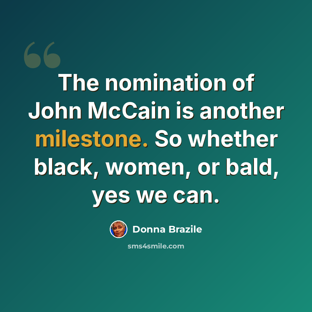 “The nomination of John McCain is another milestone. So whether black, women, or bald, yes we can.” quote by Donna Brazile