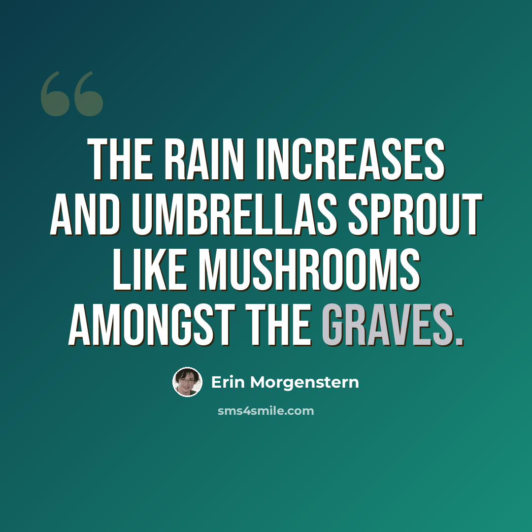 “The rain increases and umbrellas sprout like mushrooms amongst the graves.” quote by Erin Morgenstern