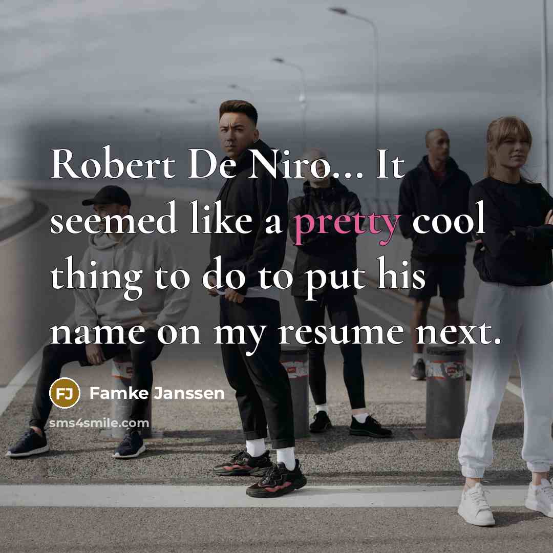 “Robert De Niro... It seemed like a pretty cool thing to do to put his name on my resume next.” quote by Famke Janssen