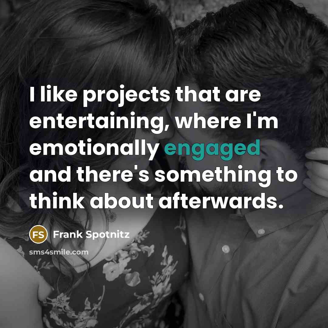 “I like projects that are entertaining, where I'm emotionally engaged and there's something to think about afterwards.” quote by Frank Spotnitz