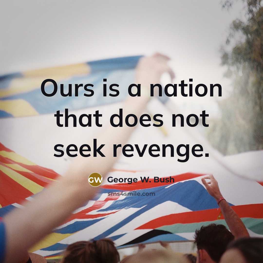 “Ours is a nation that does not seek revenge.” quote by George W. Bush