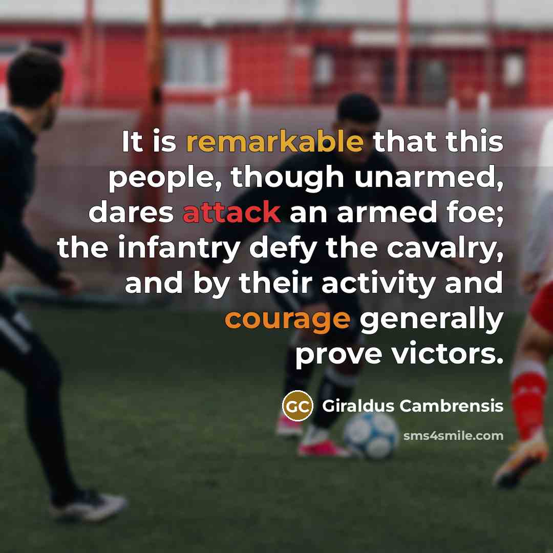 “It is remarkable that this people, though unarmed, dares attack an armed foe; the infantry defy the cavalry, and by their activity and courage generally prove victors.” quote by Giraldus Cambrensis