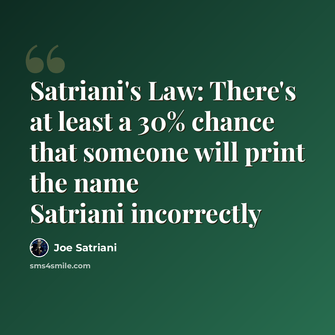 “Satriani's Law: There's at least a 30% chance that someone will print the name Satriani incorrectly” quote by Joe Satriani