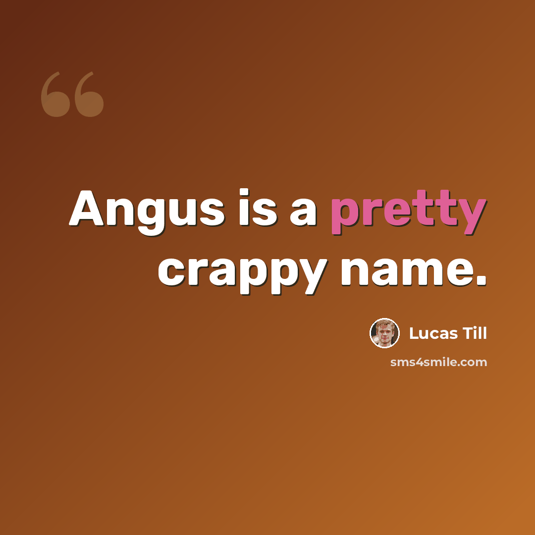 “Angus is a pretty crappy name.” quote by Lucas Till