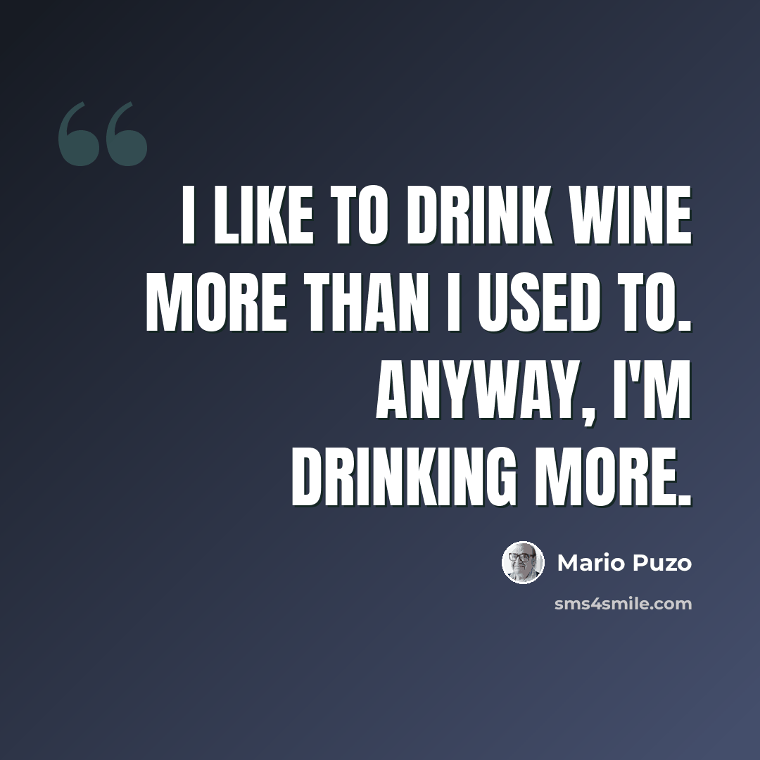 “I like to drink wine more than I used to. Anyway, I'm drinking more.” quote by Mario Puzo