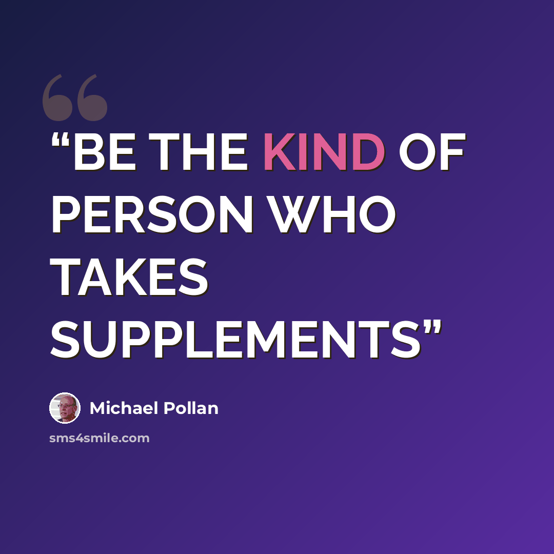 “BE THE KIND OF PERSON WHO TAKES SUPPLEMENTS” quote by Michael Pollan