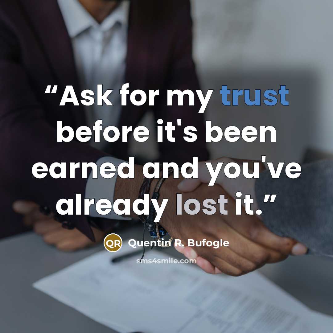 “Ask for my trust before it's been earned and you've already lost it.” quote by Quentin R. Bufogle