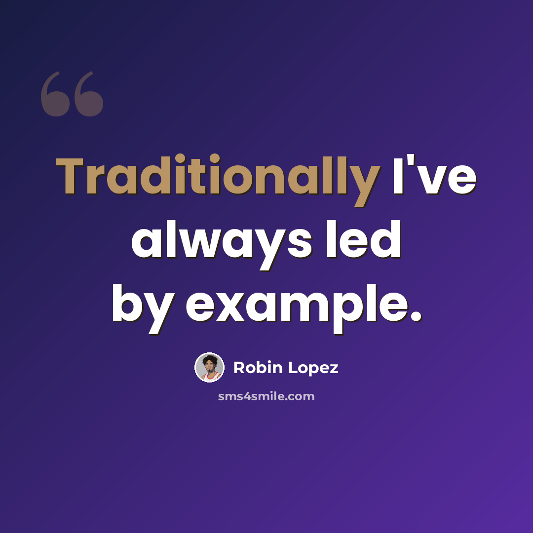 “Traditionally I've always led by example.” quote by Robin Lopez