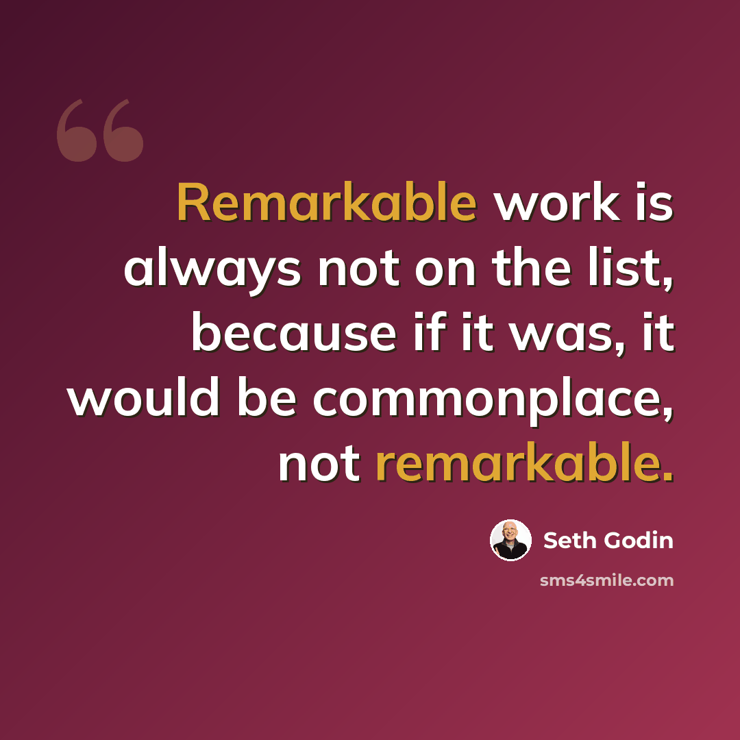 “Remarkable work is always not on the list, because if it was, it would be commonplace, not remarkable.” quote by Seth Godin