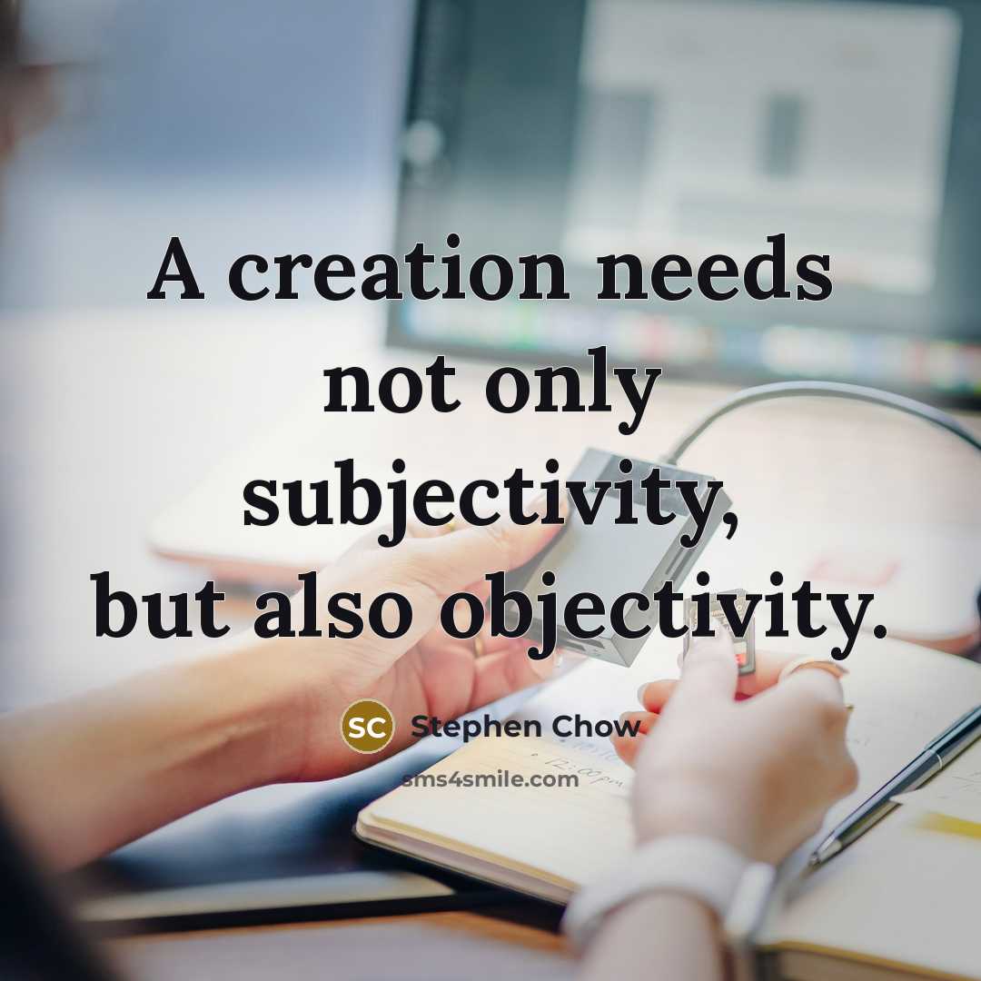 “A creation needs not only subjectivity, but also objectivity.” quote by Stephen Chow