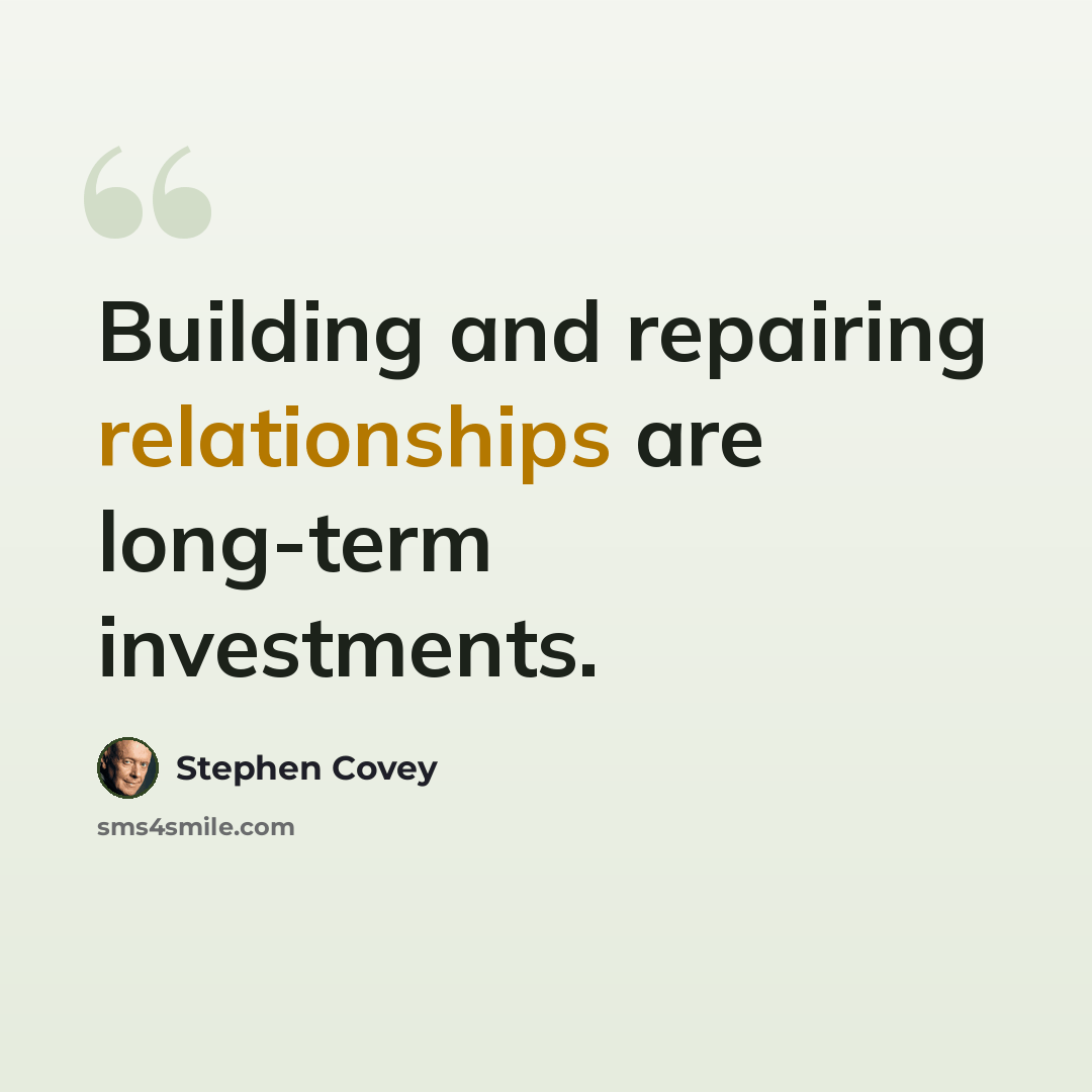“Building and repairing relationships are long-term investments.” quote by Stephen Covey