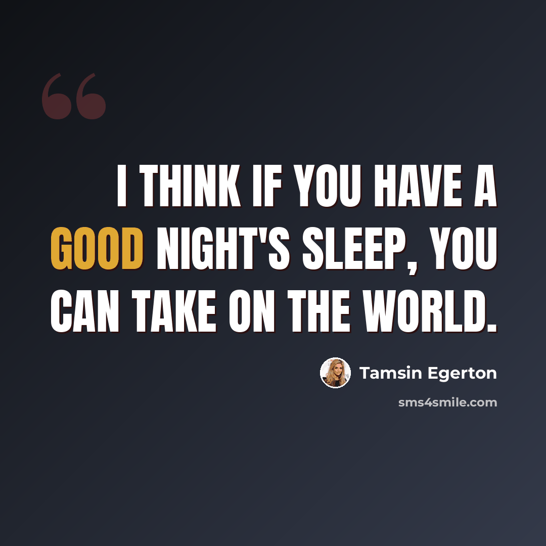 “I think if you have a good night's sleep, you can take on the world.” quote by Tamsin Egerton