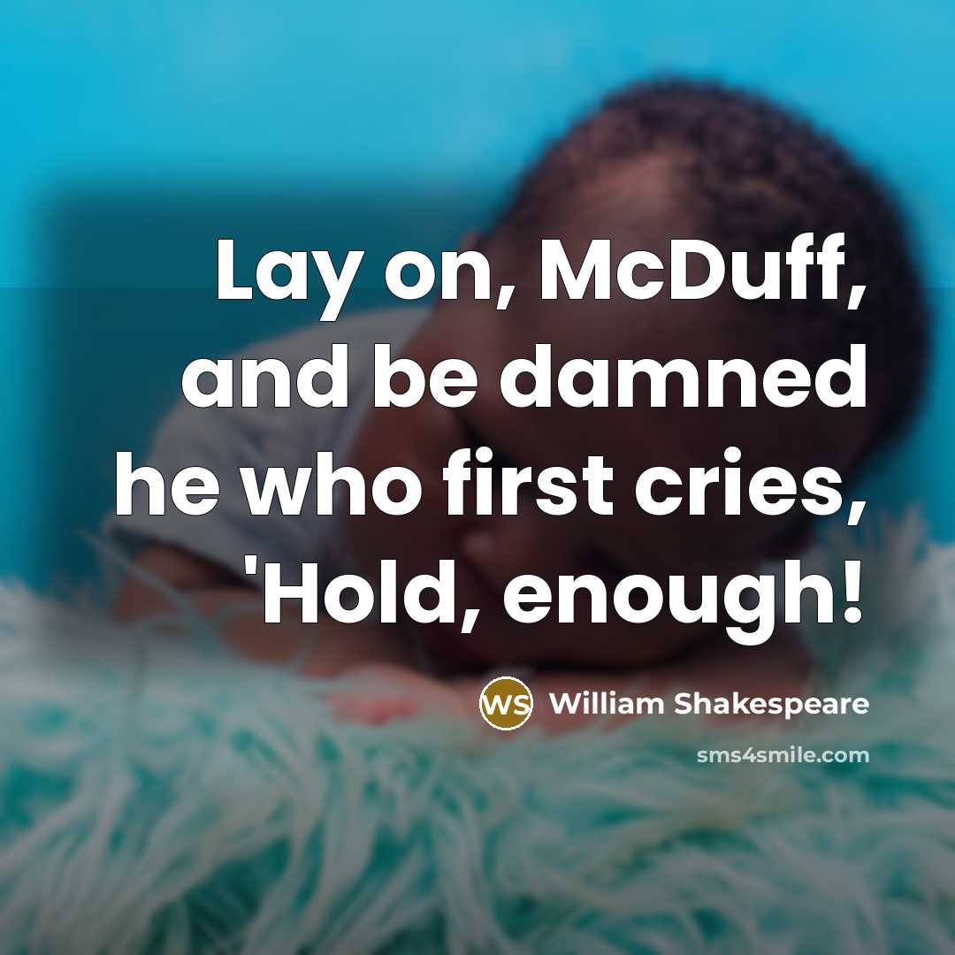 “Lay on, McDuff, and be damned he who first cries, 'Hold, enough!” quote by William Shakespeare