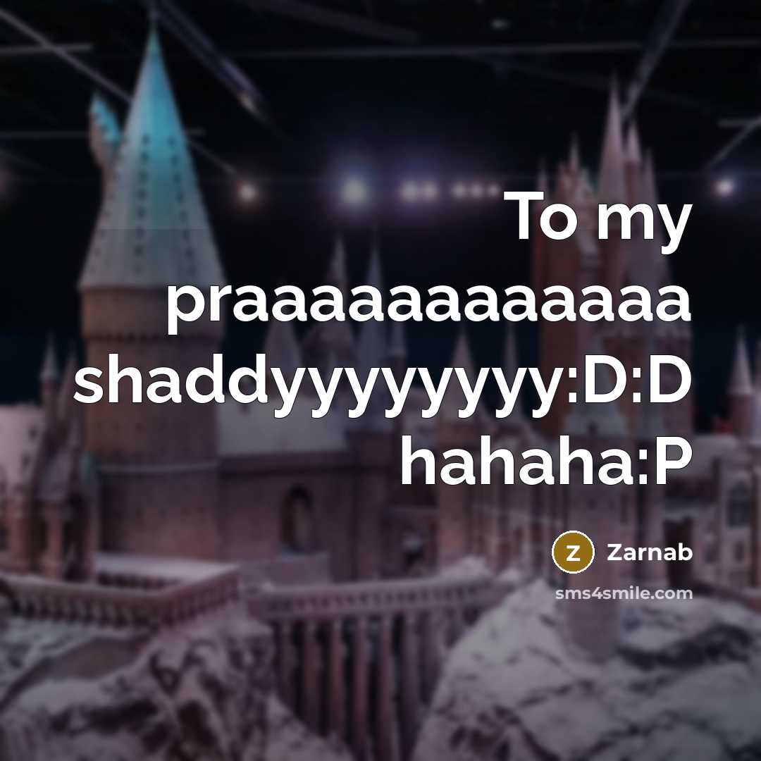 “To my praaaaaaaaaaaa shaddyyyyyyyy:D:D hahaha:P” quote by Zarnab