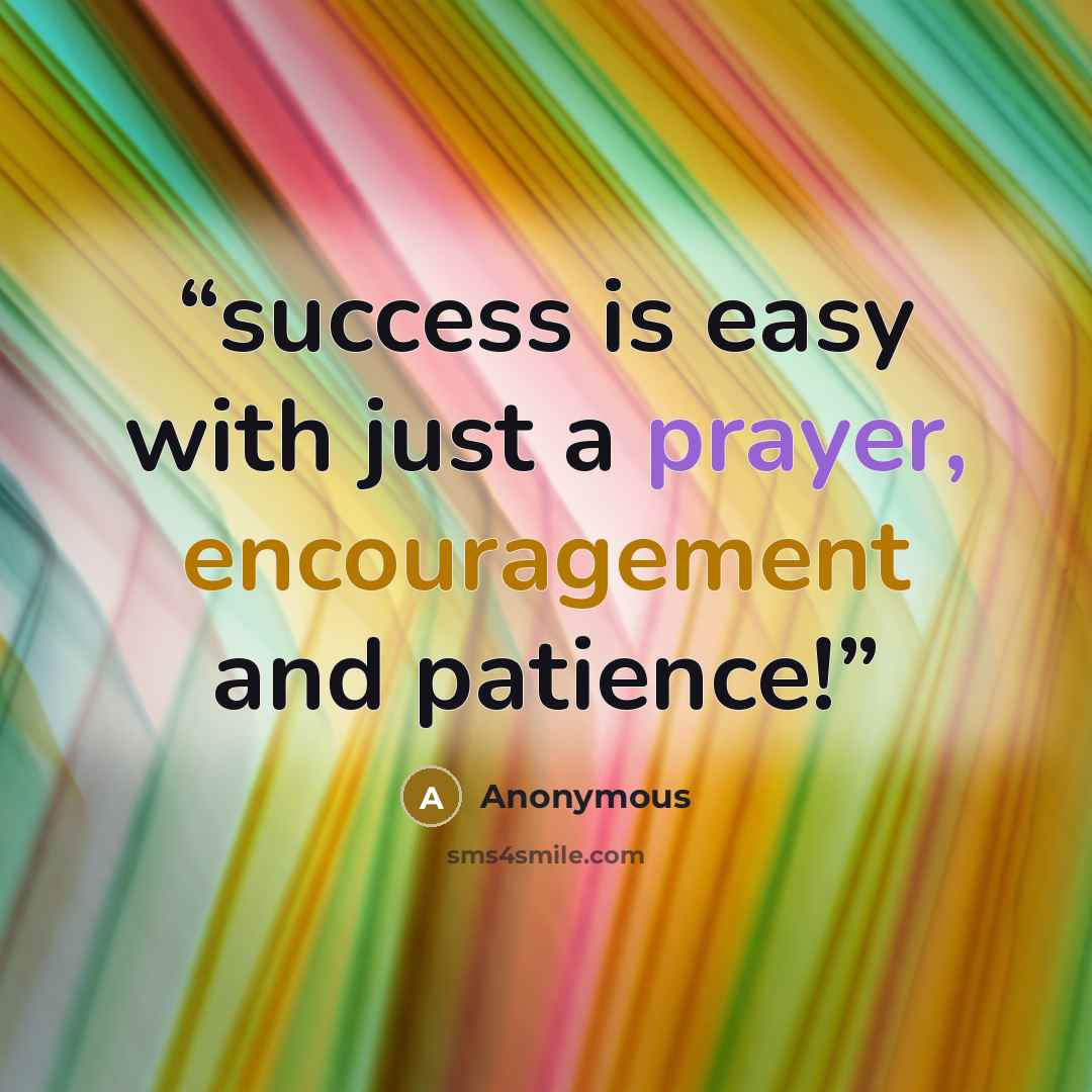 “success is easy with just a prayer, encouragement and patience!” quote by Anonymous