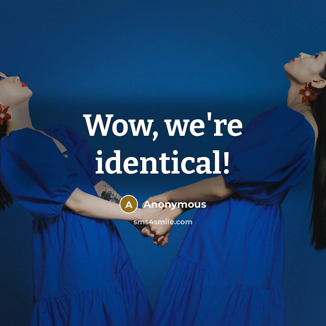 “Wow, we're identical!” quote by Anonymous