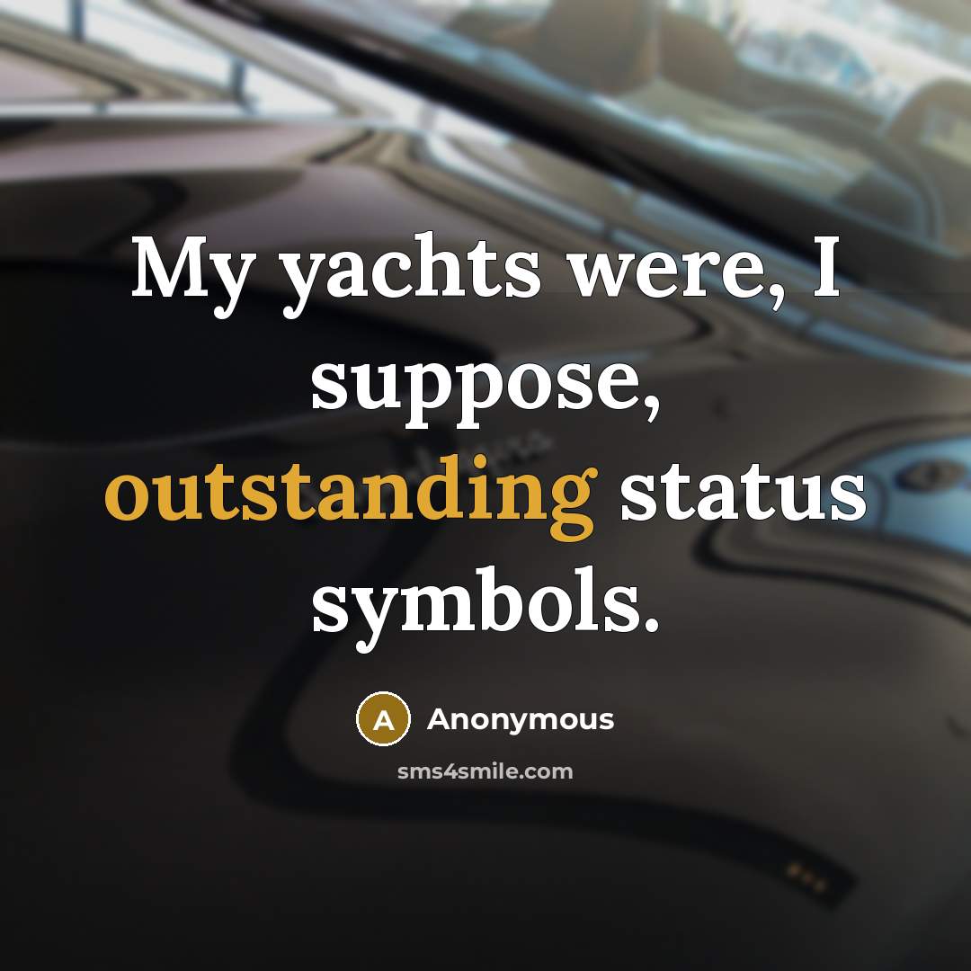 “My yachts were, I suppose, outstanding status symbols.” quote by Anonymous