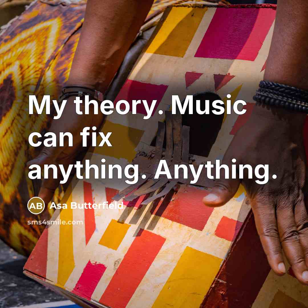 “My theory. Music can fix anything. Anything.” quote by Asa Butterfield
