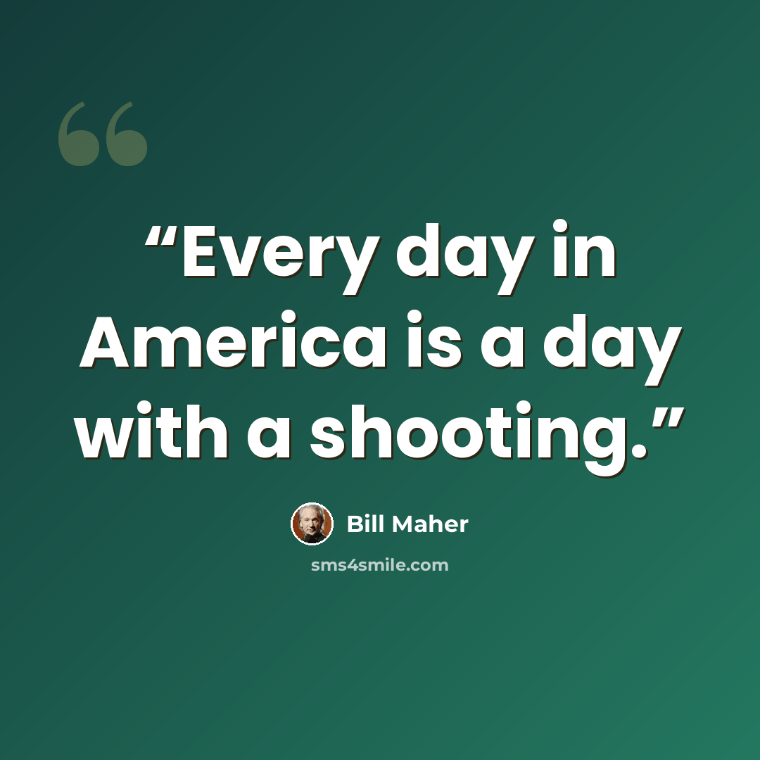 “Every day in America is a day with a shooting.” quote by Bill Maher