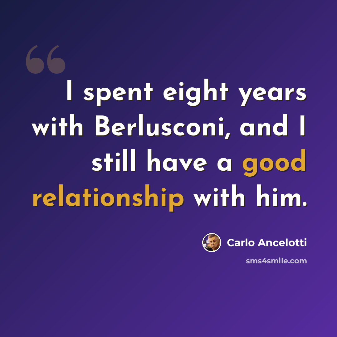 “I spent eight years with Berlusconi, and I still have a good relationship with him.” quote by Carlo Ancelotti