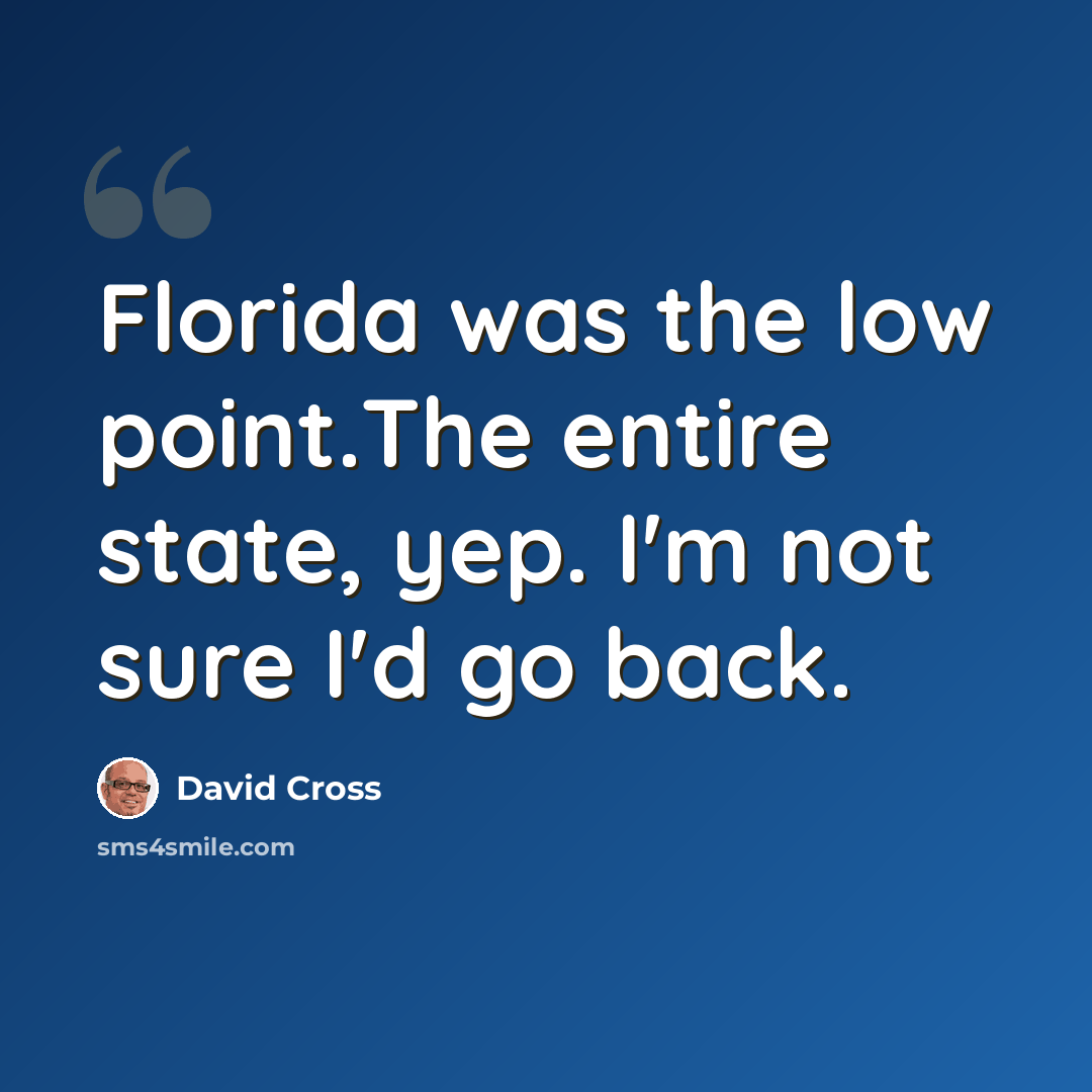 “Florida was the low point.The entire state, yep. I'm not sure I'd go back.” quote by David Cross