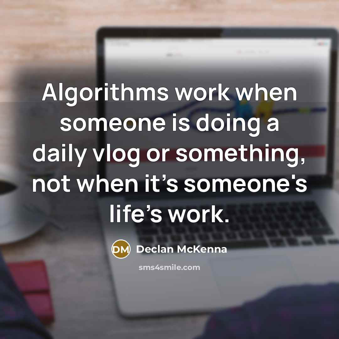 “Algorithms work when someone is doing a daily vlog or something, not when it's someone's life's work.” quote by Declan McKenna