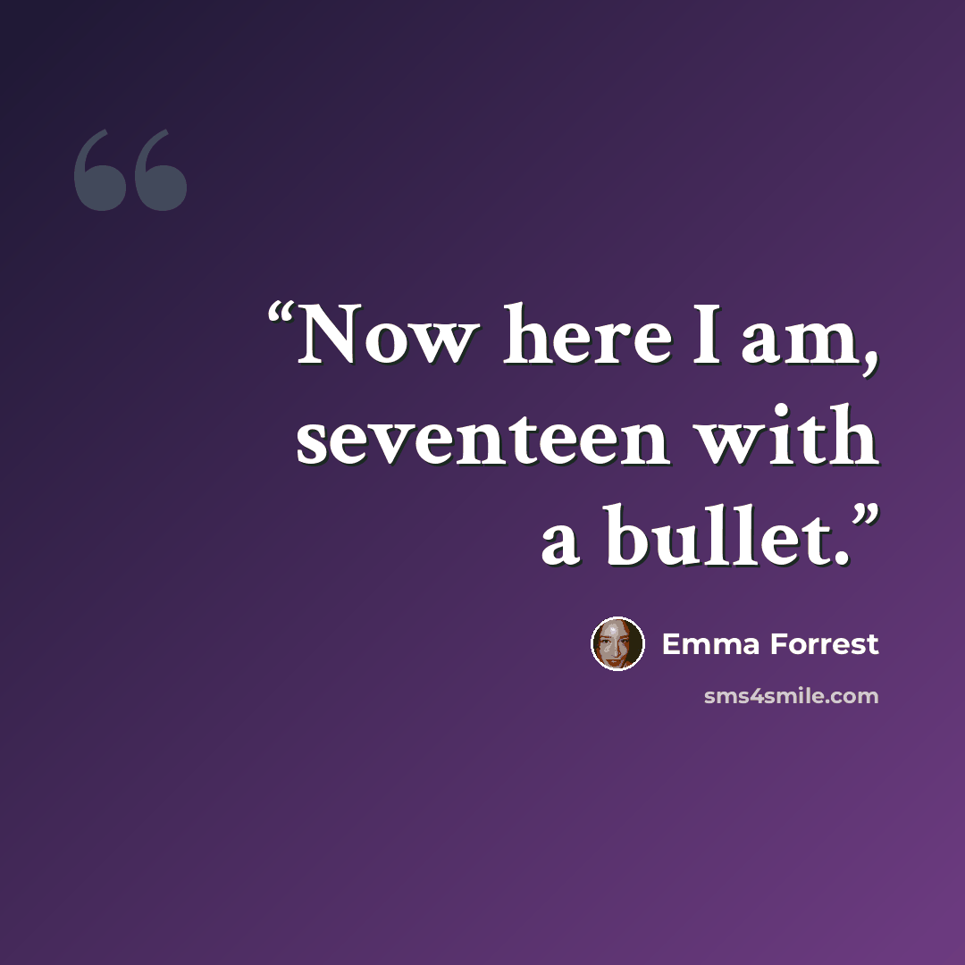 “Now here I am, seventeen with a bullet.” quote by Emma Forrest