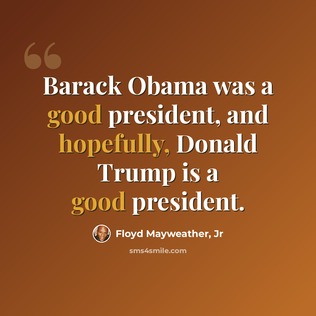 “Barack Obama was a good president, and hopefully, Donald Trump is a good president.” quote by Floyd Mayweather, Jr